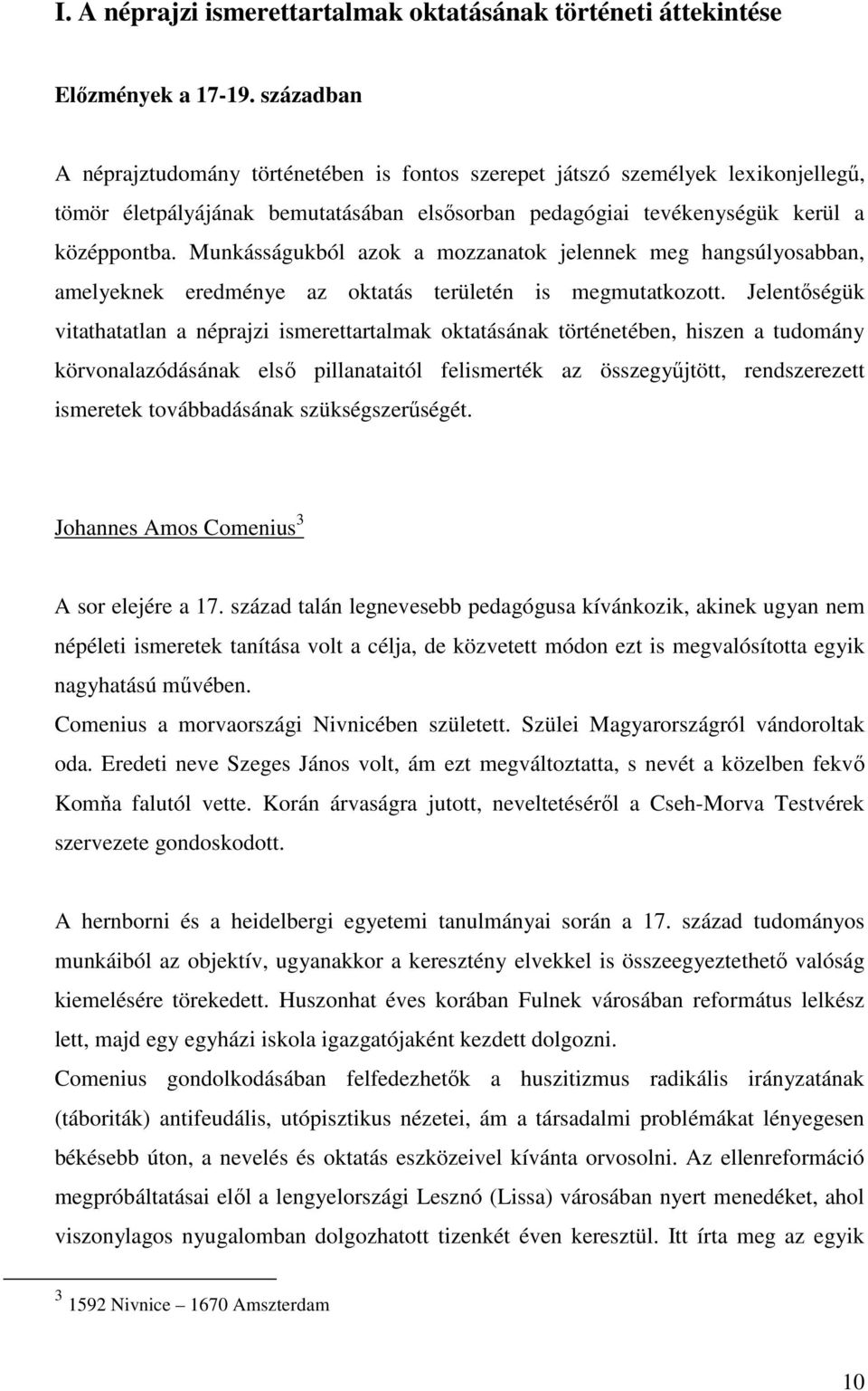 Munkásságukból azok a mozzanatok jelennek meg hangsúlyosabban, amelyeknek eredménye az oktatás területén is megmutatkozott.