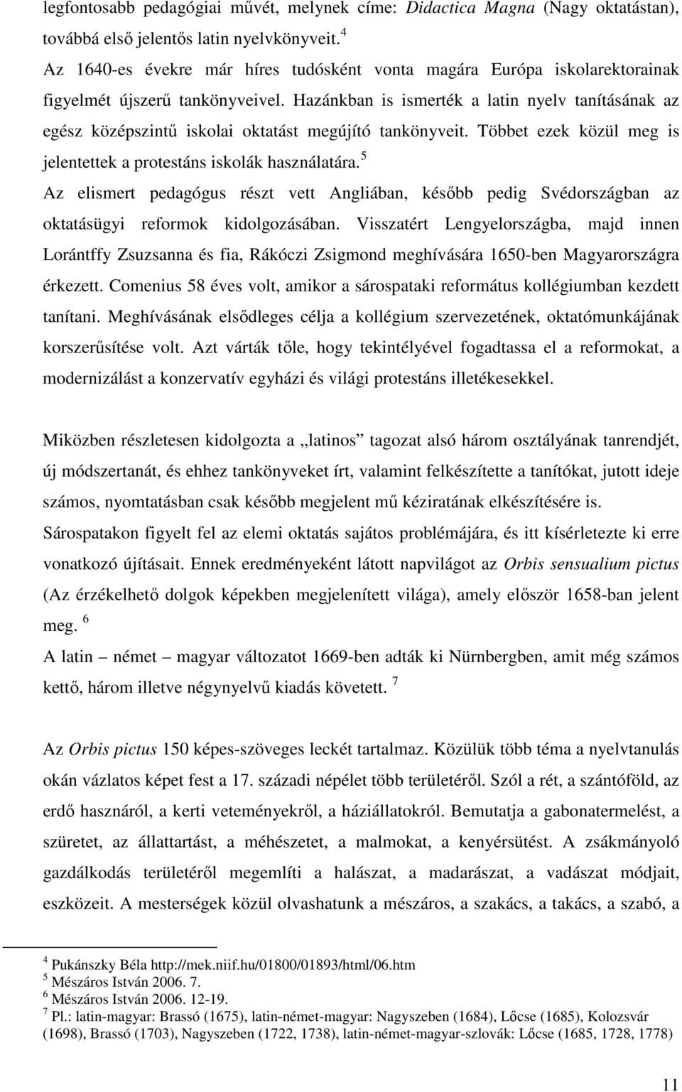 Hazánkban is ismerték a latin nyelv tanításának az egész középszintő iskolai oktatást megújító tankönyveit. Többet ezek közül meg is jelentettek a protestáns iskolák használatára.