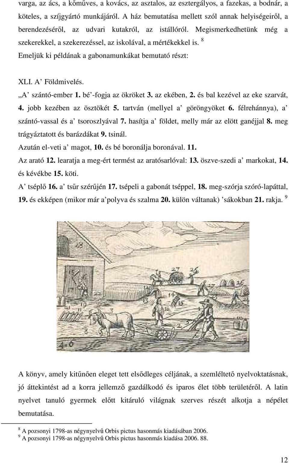 8 Emeljük ki példának a gabonamunkákat bemutató részt: XLI. A Földmivelés. A szántó-ember 1. bé -fogja az ökröket 3. az ekében, 2. és bal kezével az eke szarvát, 4. jobb kezében az ösztökét 5.