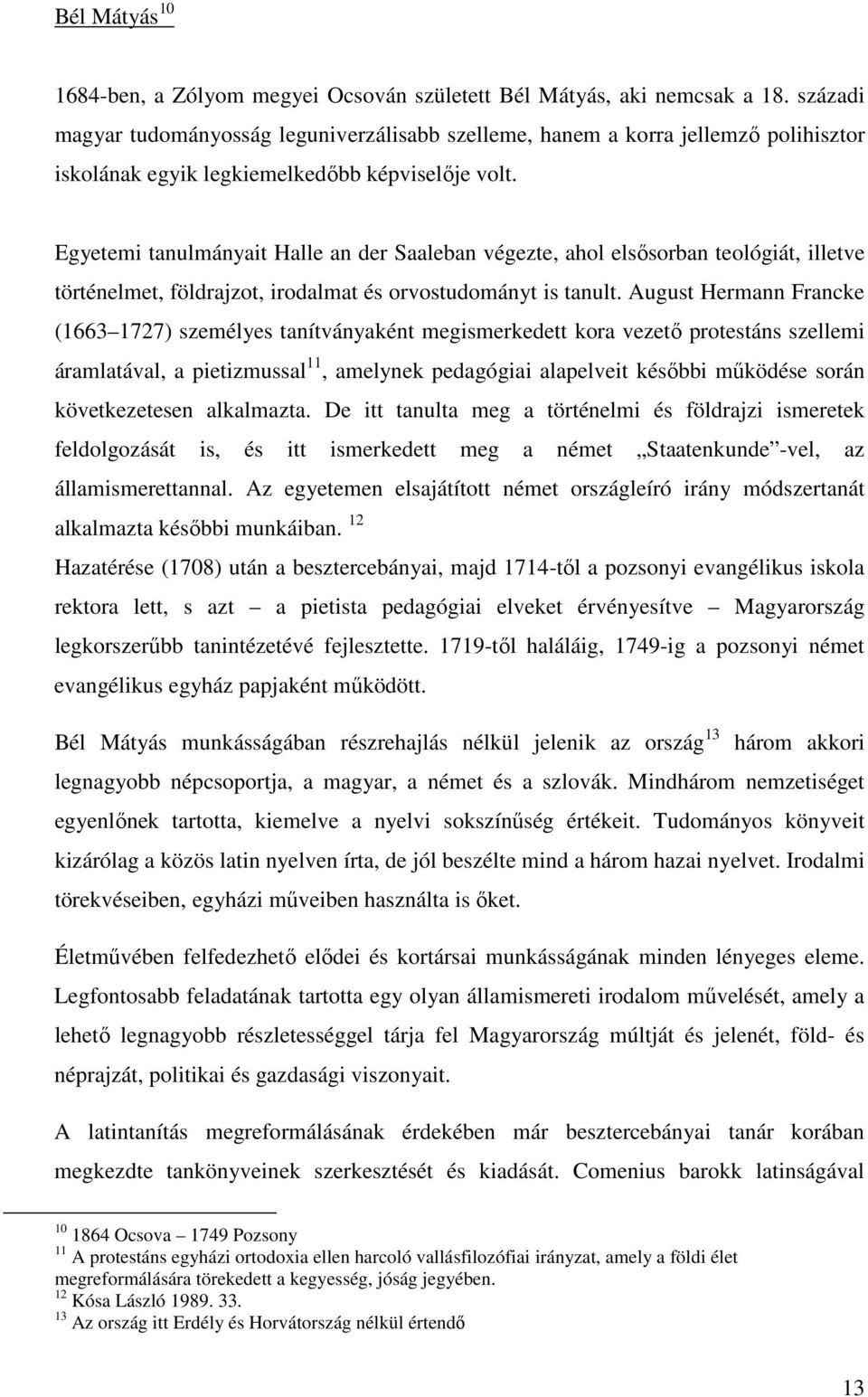 Egyetemi tanulmányait Halle an der Saaleban végezte, ahol elsısorban teológiát, illetve történelmet, földrajzot, irodalmat és orvostudományt is tanult.