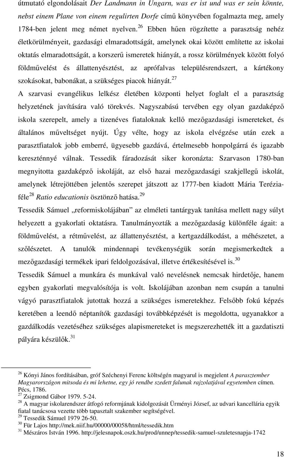 körülmények között folyó földmővelést és állattenyésztést, az aprófalvas településrendszert, a kártékony szokásokat, babonákat, a szükséges piacok hiányát.