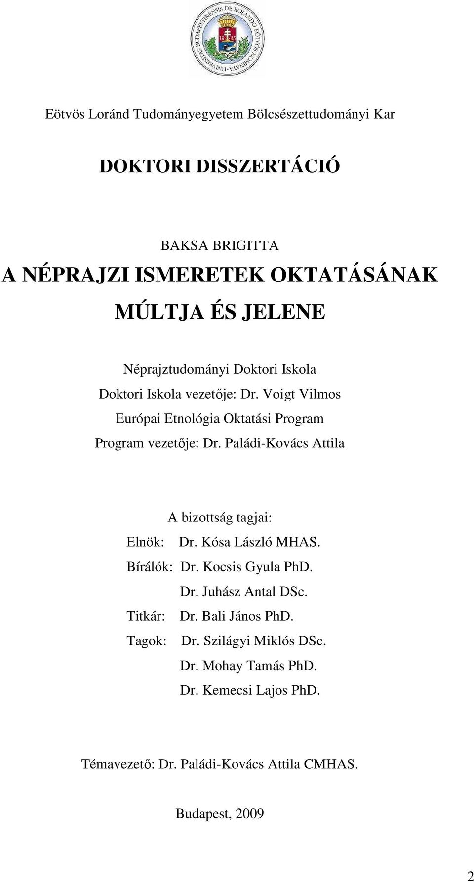 Paládi-Kovács Attila A bizottság tagjai: Elnök: Dr. Kósa László MHAS. Bírálók: Dr. Kocsis Gyula PhD. Dr. Juhász Antal DSc. Titkár: Dr.