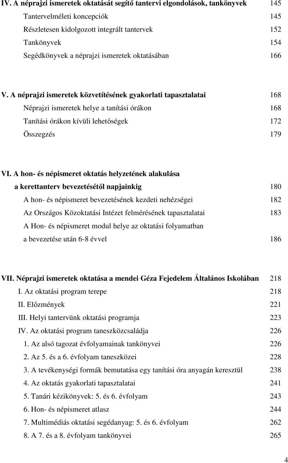 A hon- és népismeret oktatás helyzetének alakulása a kerettanterv bevezetésétıl napjainkig 180 A hon- és népismeret bevezetésének kezdeti nehézségei 182 Az Országos Közoktatási Intézet felmérésének