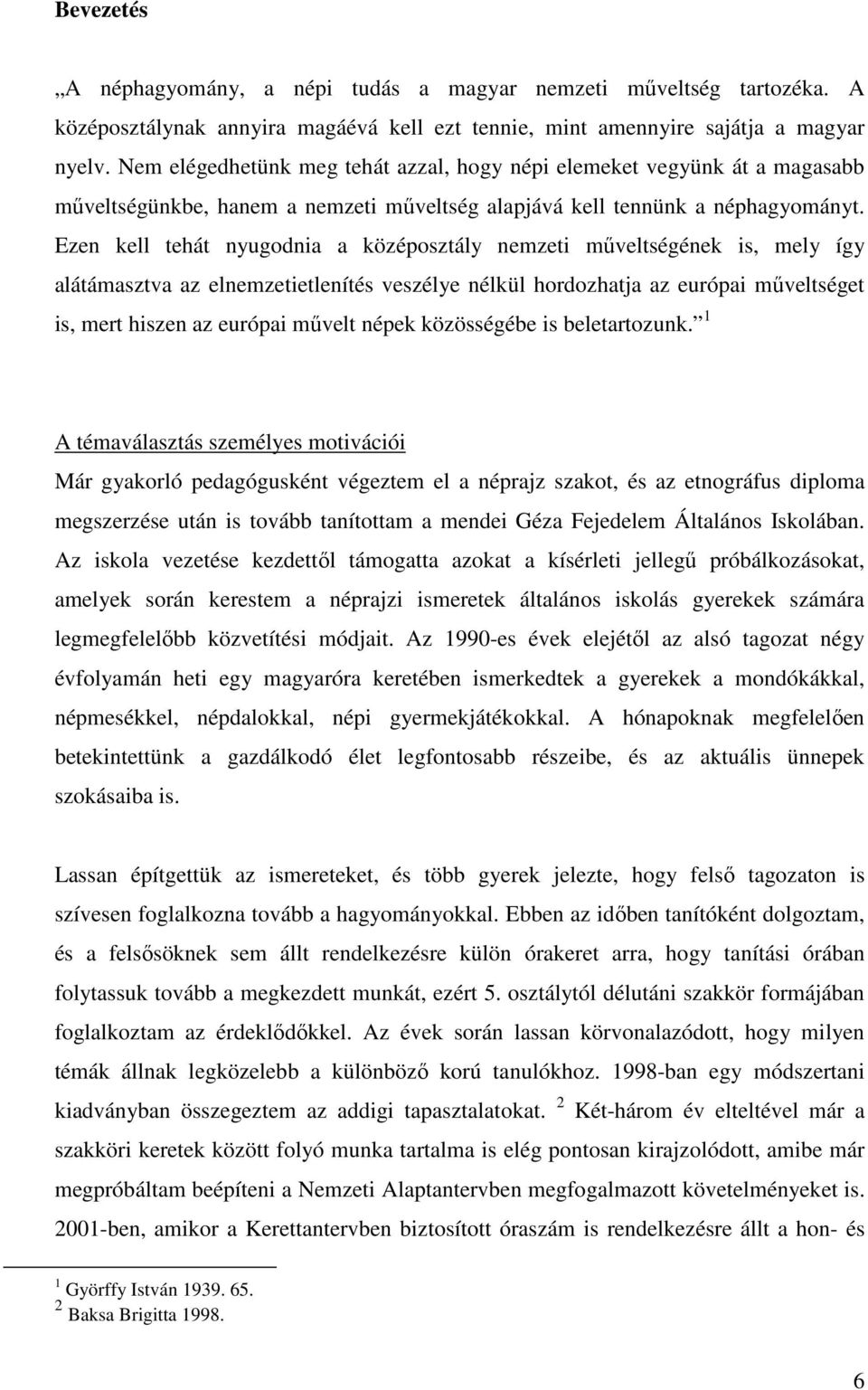 Ezen kell tehát nyugodnia a középosztály nemzeti mőveltségének is, mely így alátámasztva az elnemzetietlenítés veszélye nélkül hordozhatja az európai mőveltséget is, mert hiszen az európai mővelt