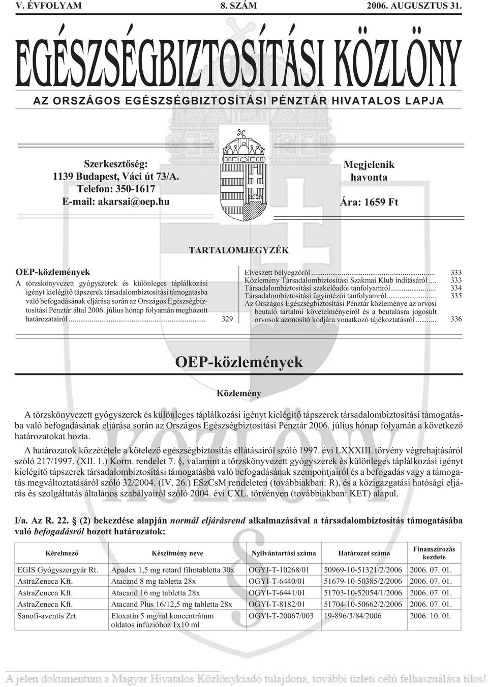 befogadásának eljárása során az Országos Egészségbiztosítási Pénztár által 2006. július hónap folyamán meghozott határozatairól... 329 Elveszett bélyegzõrõl.