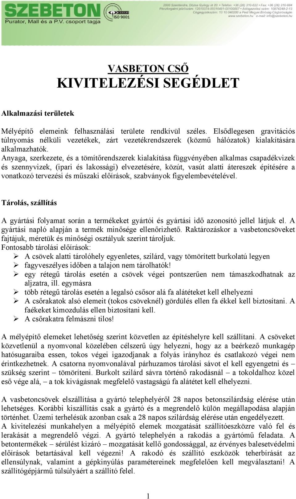 Anyaga, szerkezete, és a tömítőrendszerek kialakítása függvényében alkalmas csapadékvizek és szennyvizek, (ipari és lakossági) elvezetésére, közút, vasút alatti átereszek építésére a vonatkozó