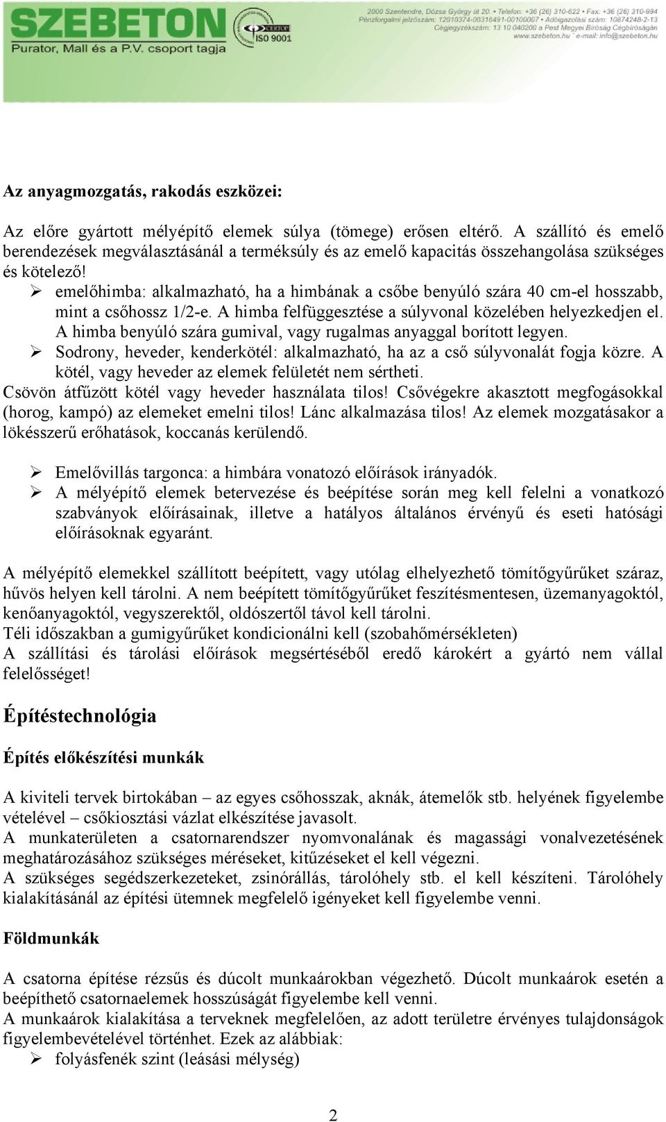 emelőhimba: alkalmazható, ha a himbának a csőbe benyúló szára 40 cm-el hosszabb, mint a csőhossz 1/2-e. A himba felfüggesztése a súlyvonal közelében helyezkedjen el.