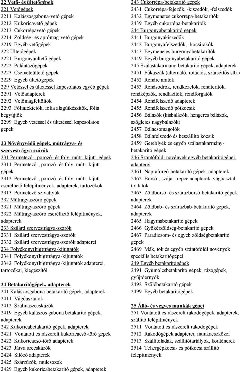 ültetéssel kapcsolatos 23 Növényvédő, műtrágya- és szervestrágya szórók 231 Permetező-, porozó- és foly. műtr. kijutt. 2311 Permetező-, porozó- és foly. műtr. kijutt. 2312 Permetező-, porozó- és foly.