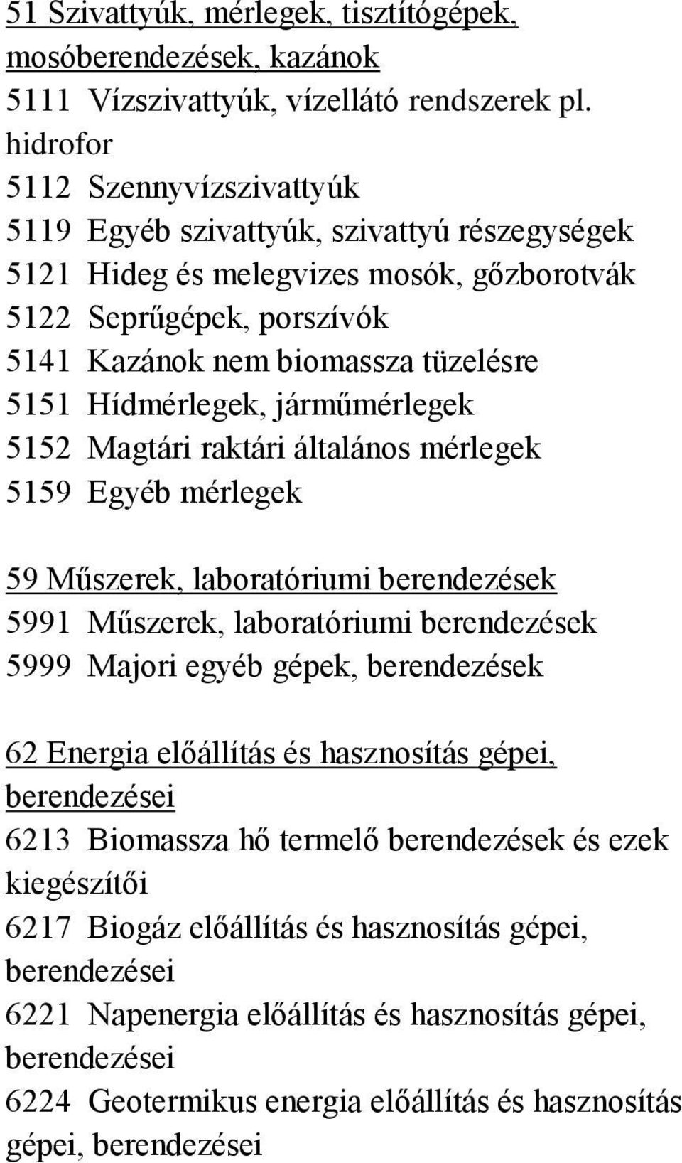 Hídmérlegek, járműmérlegek 5152 Magtári raktári általános mérlegek 5159 Egyéb mérlegek 59 Műszerek, laboratóriumi berendezések 5991 Műszerek, laboratóriumi berendezések 5999 Majori egyéb,