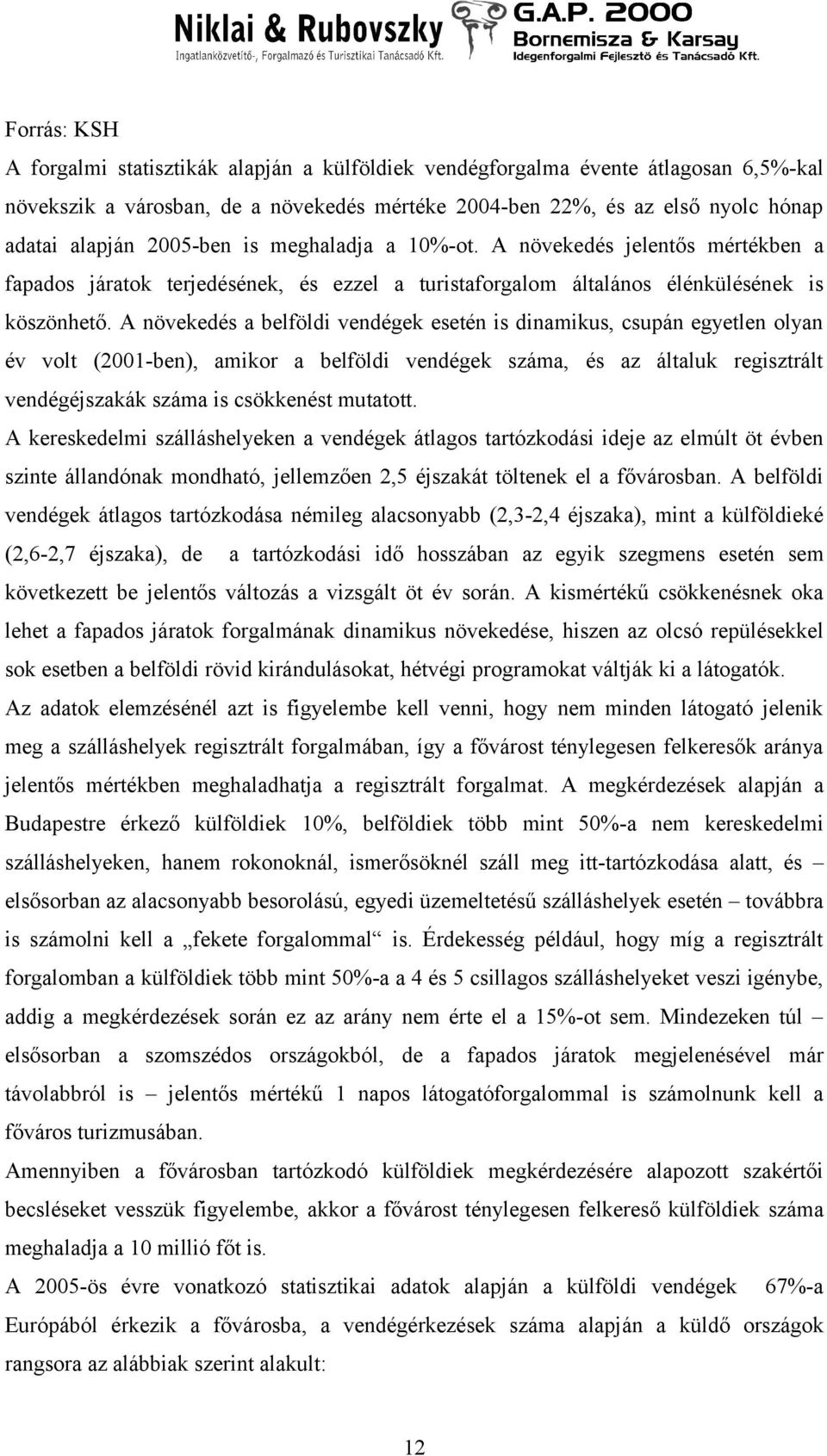 A növekedés a belföldi vendégek esetén is dinamikus, csupán egyetlen olyan év volt (2001ben), amikor a belföldi vendégek száma, és az általuk regisztrált vendégéjszakák száma is csökkenést mutatott.