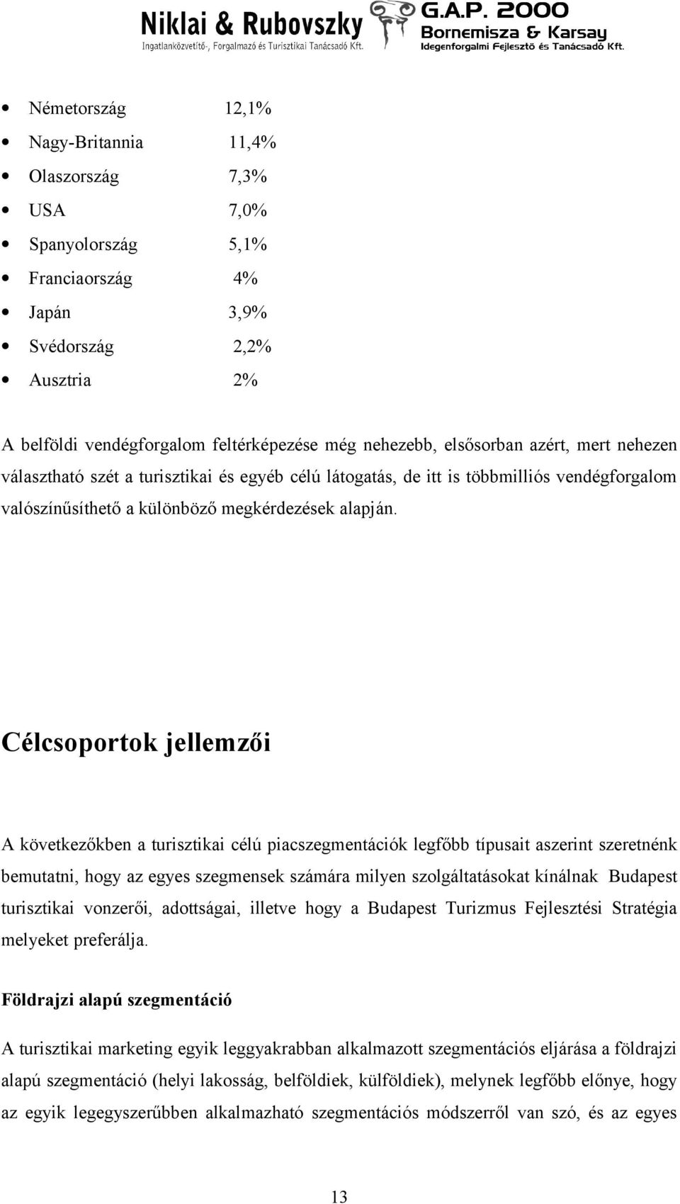 Célcsoportok jellemzői A következőkben a turisztikai célú piacszegmentációk legfőbb típusait aszerint szeretnénk bemutatni, hogy az egyes szegmensek számára milyen szolgáltatásokat kínálnak Budapest