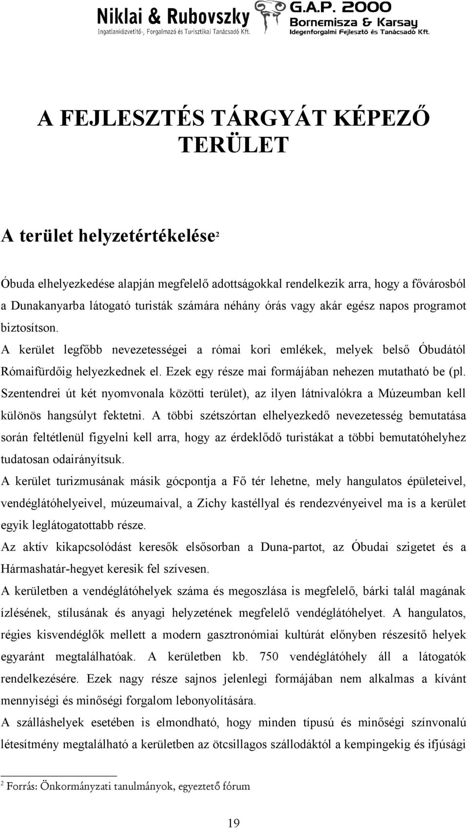 Ezek egy része mai formájában nehezen mutatható be (pl. Szentendrei út két nyomvonala közötti terület), az ilyen látnivalókra a Múzeumban kell különös hangsúlyt fektetni.