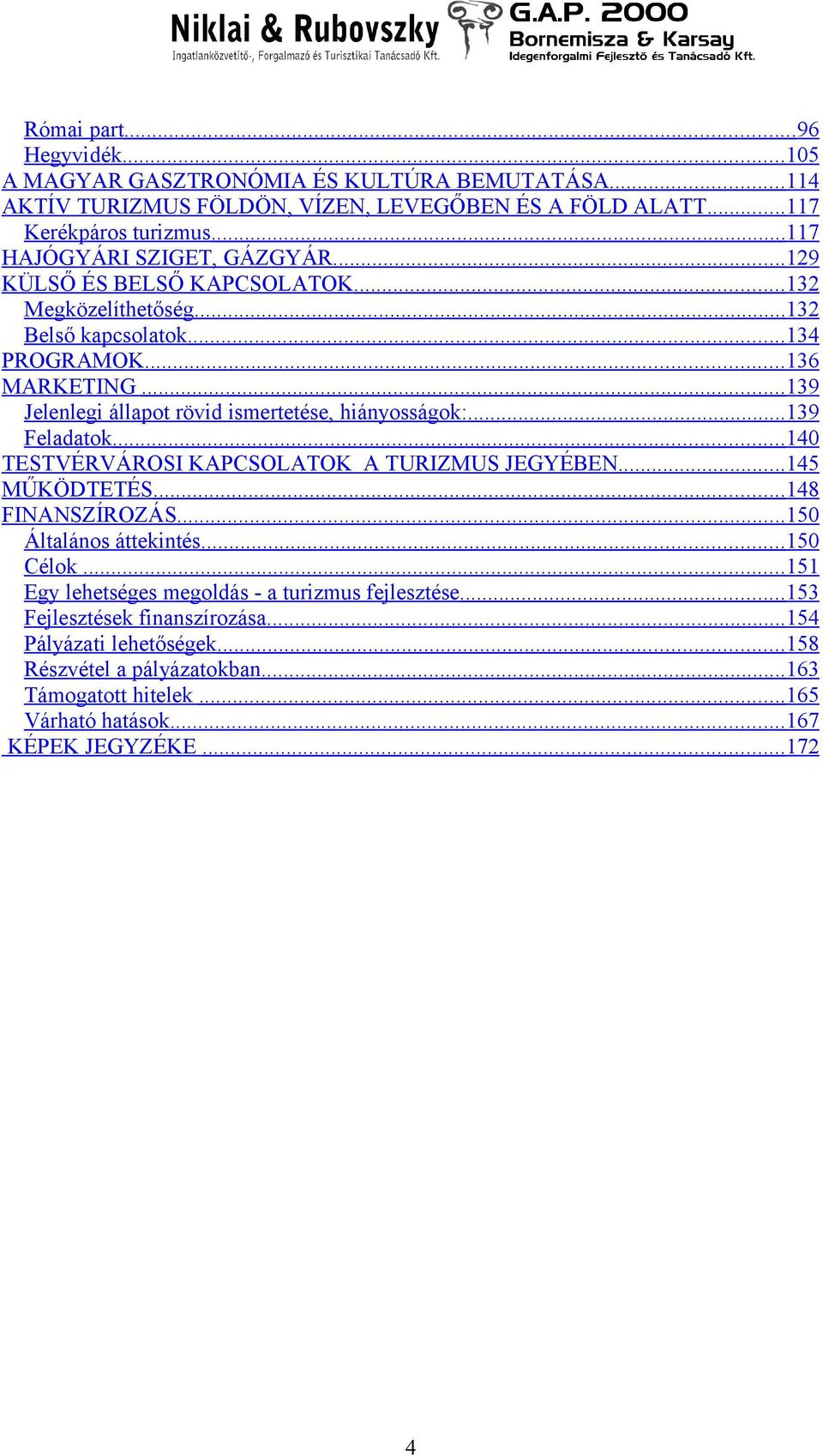 ..139 Jelenlegi állapot rövid ismertetése, hiányosságok:...139 Feladatok...140 TESTVÉRVÁROSI KAPCSOLATOK A TURIZMUS JEGYÉBEN...145 MŰKÖDTETÉS...148 FINANSZÍROZÁS.