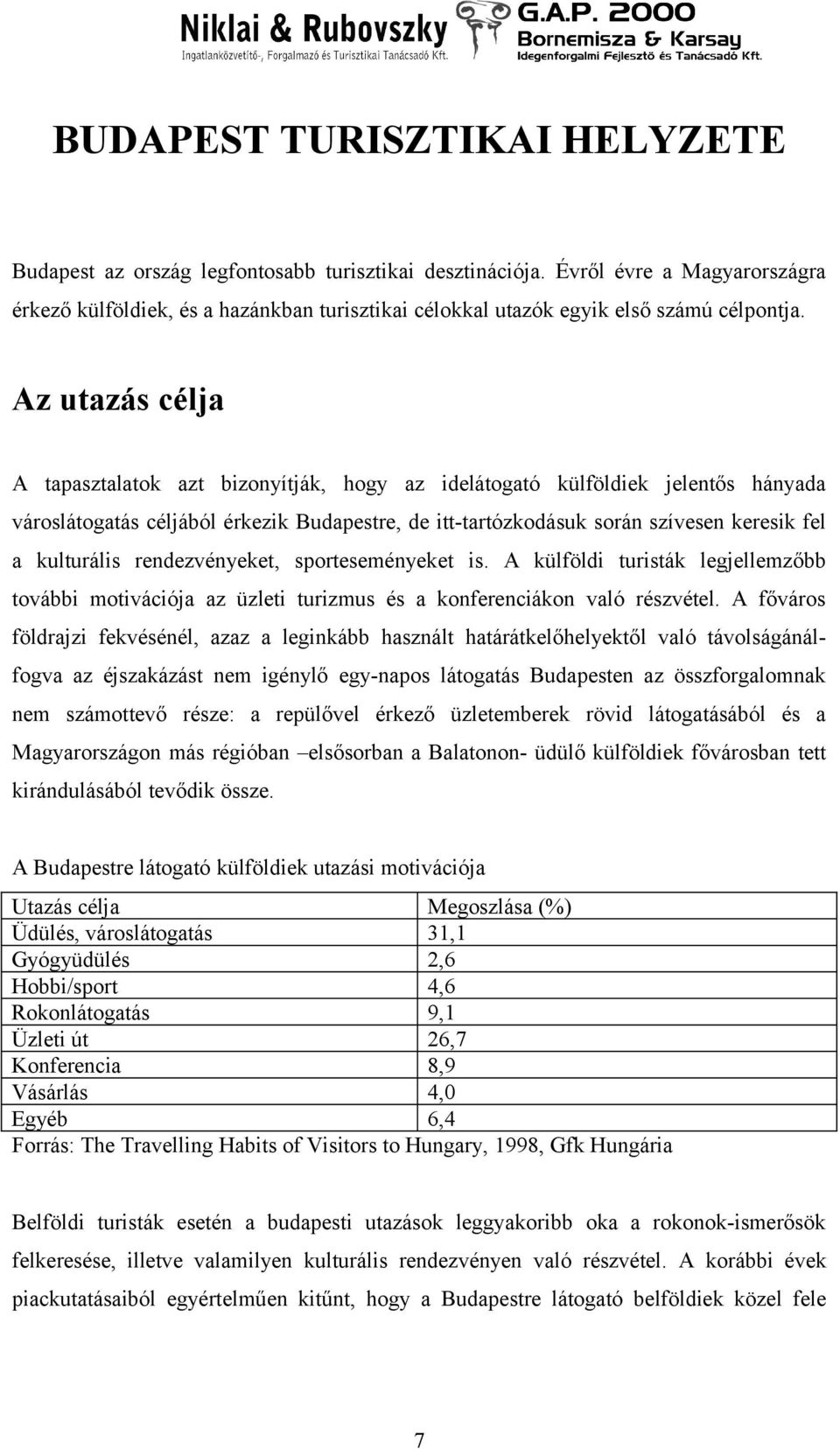 Az utazás célja A tapasztalatok azt bizonyítják, hogy az idelátogató külföldiek jelentős hányada városlátogatás céljából érkezik Budapestre, de itttartózkodásuk során szívesen keresik fel a