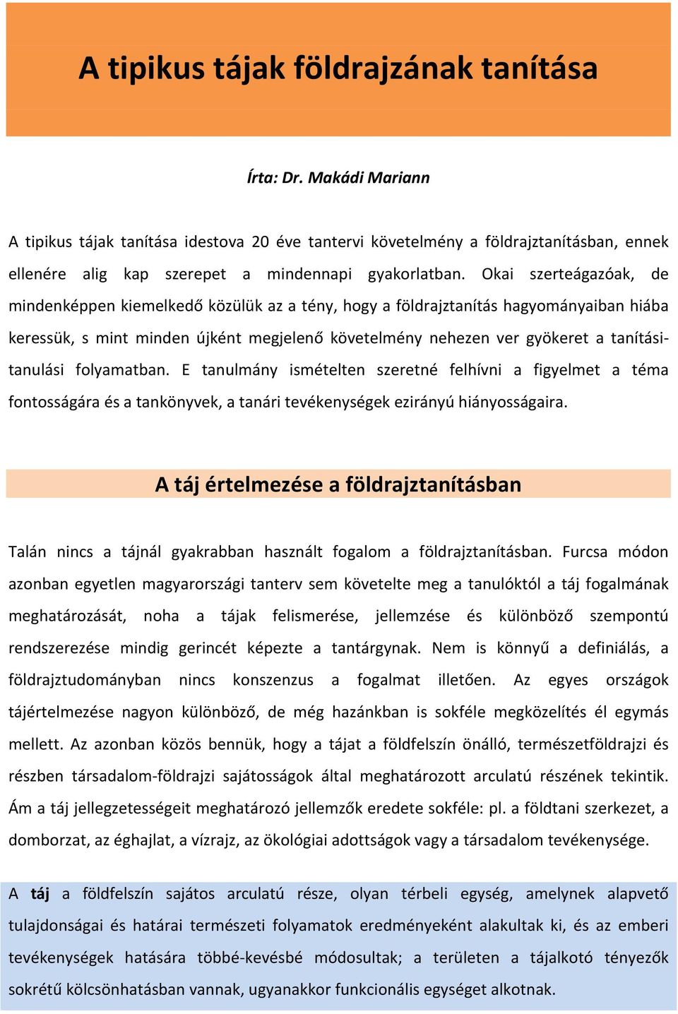 Okai szerteágazóak, de mindenképpen kiemelkedő közülük az a tény, hogy a földrajztanítás hagyományaiban hiába keressük, s mint minden újként megjelenő követelmény nehezen ver gyökeret a tanítási-