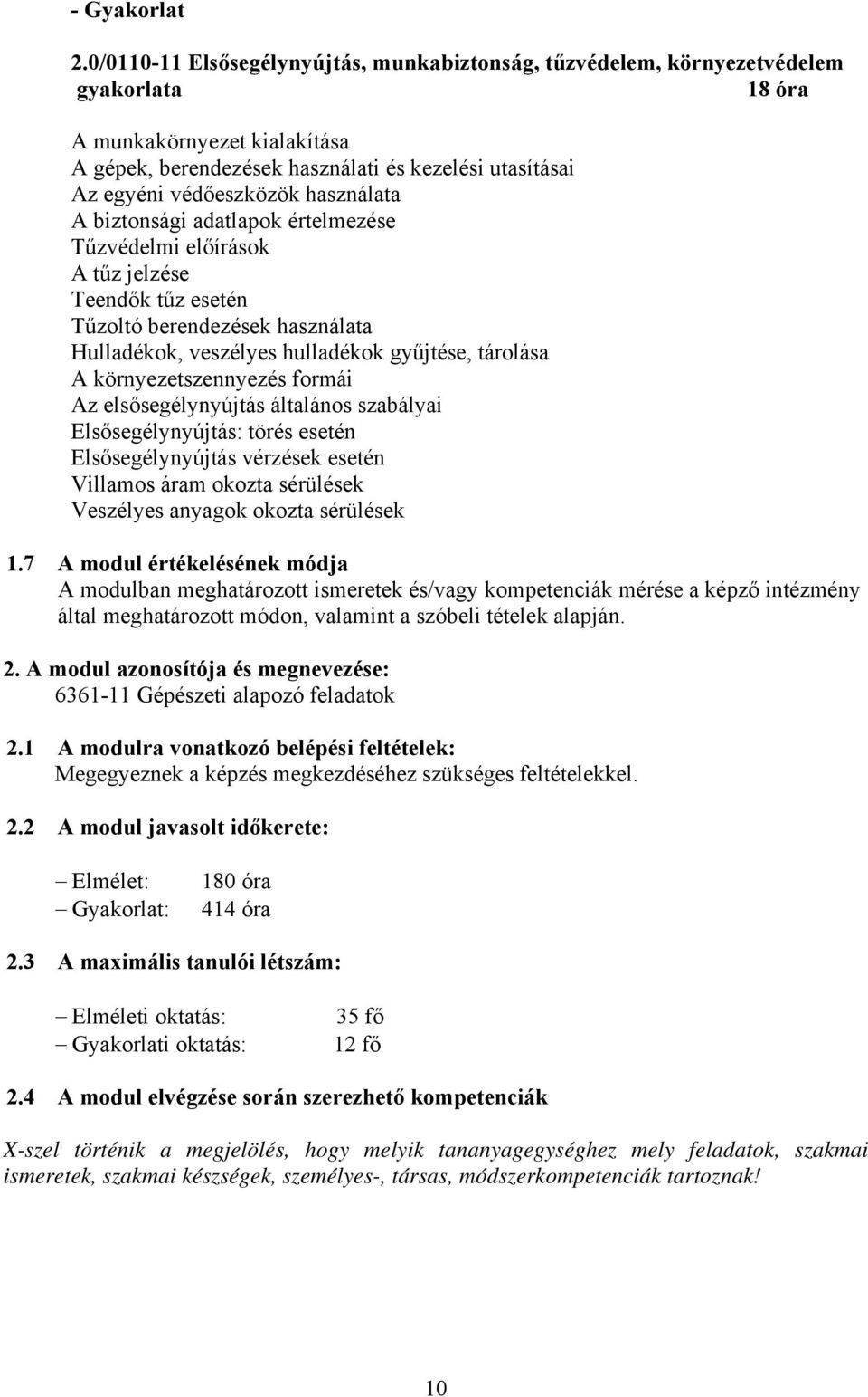 használata A biztonsági adatlapok értelmezése Tűzvédelmi előírások A tűz jelzése Teendők tűz esetén Tűzoltó berendezések használata Hulladékok, veszélyes hulladékok gyűjtése, tárolása A