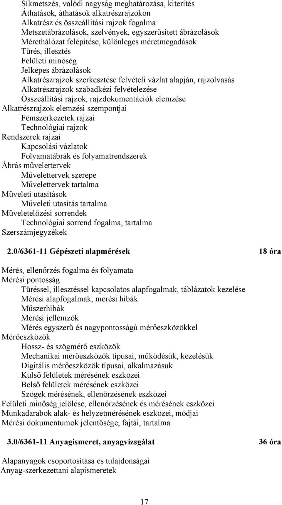 felvételezése Összeállítási rajzok, rajzdokumentációk elemzése Alkatrészrajzok elemzési szempontjai Fémszerkezetek rajzai Technológiai rajzok Rendszerek rajzai Kapcsolási vázlatok Folyamatábrák és