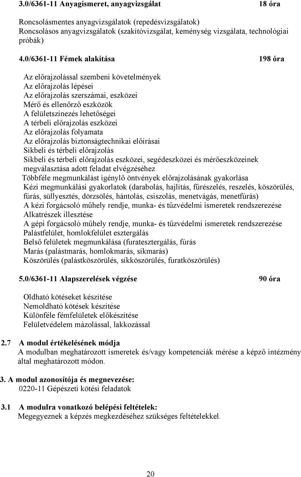 térbeli előrajzolás eszközei Az előrajzolás folyamata Az előrajzolás biztonságtechnikai előírásai Síkbeli és térbeli előrajzolás Síkbeli és térbeli előrajzolás eszközei, segédeszközei és