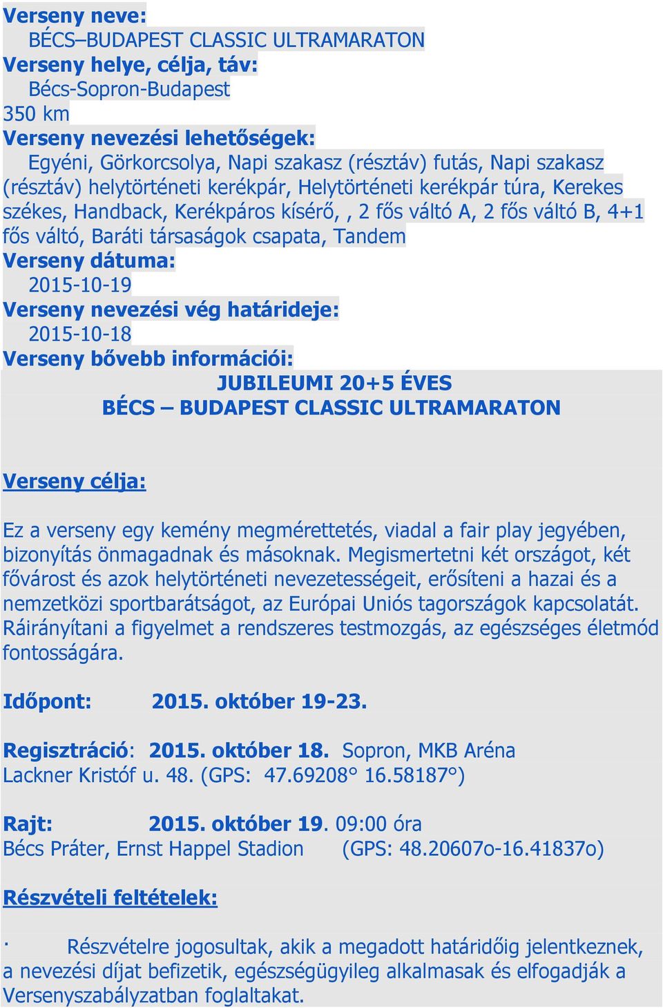 dátuma: 2015-10-19 Verseny nevezési vég határideje: 2015-10-18 Verseny bővebb információi: JUBILEUMI 20+5 ÉVES BÉCS BUDAPEST CLASSIC ULTRAMARATON Verseny célja: Ez a verseny egy kemény megmérettetés,