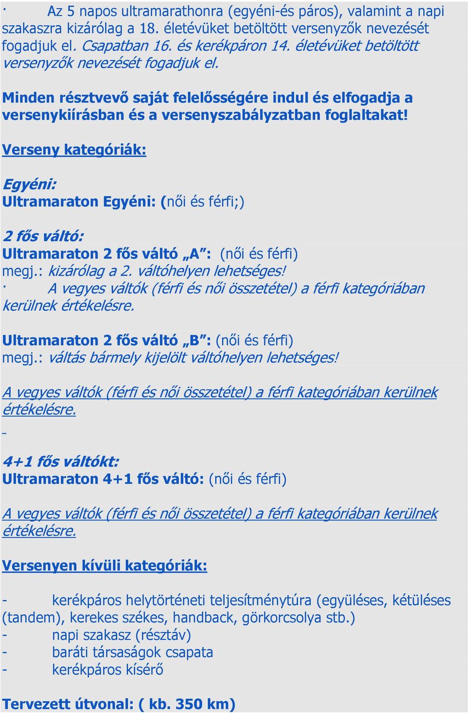 Verseny kategóriák: Egyéni: Ultramaraton Egyéni: (női és férfi;) 2 fős váltó: Ultramaraton 2 fős váltó A : (női és férfi) megj.: kizárólag a 2. váltóhelyen lehetséges!