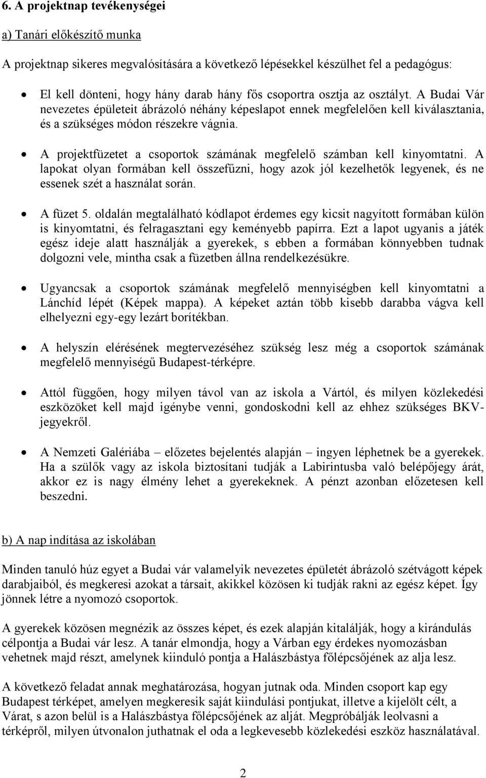 A projektfüzetet a csoportok számának megfelelő számban kell kinyomtatni. A lapokat olyan formában kell összefűzni, hogy azok jól kezelhetők legyenek, és ne essenek szét a használat során. A füzet 5.