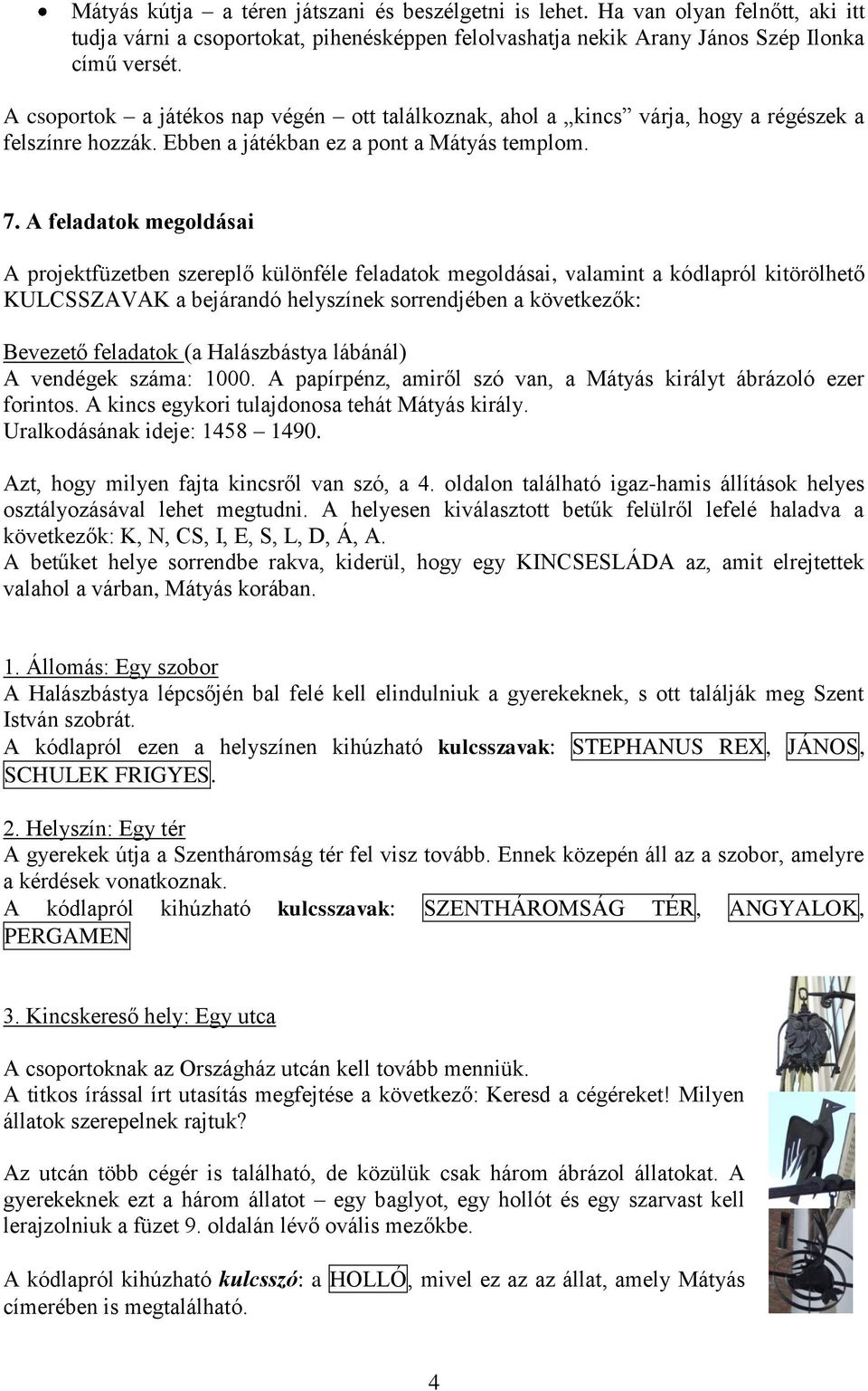 A feladatok megoldásai A projektfüzetben szereplő különféle feladatok megoldásai, valamint a kódlapról kitörölhető KULCSSZAVAK a bejárandó helyszínek sorrendjében a következők: Bevezető feladatok (a