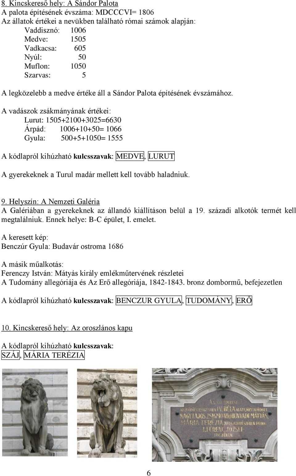 A vadászok zsákmányának értékei: Lurut: 1505+2100+3025=6630 Árpád: 1006+10+50= 1066 Gyula: 500+5+1050= 1555 A kódlapról kihúzható kulcsszavak: MEDVE, LURUT A gyerekeknek a Turul madár mellett kell