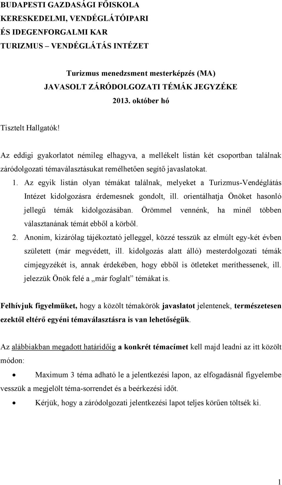 Az egyik listán olyan témákat találnak, melyeket a Turizmus-Vendéglátás Intézet kidolgozásra érdemesnek gondolt, ill. orientálhatja Önöket hasonló jellegű témák kidolgozásában.