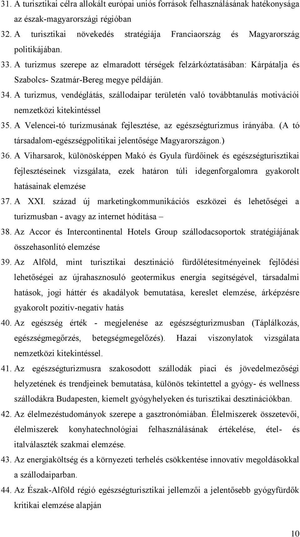 34. A turizmus, vendéglátás, szállodaipar területén való továbbtanulás motivációi nemzetközi kitekintéssel 35. A Velencei-tó turizmusának fejlesztése, az egészségturizmus irányába.