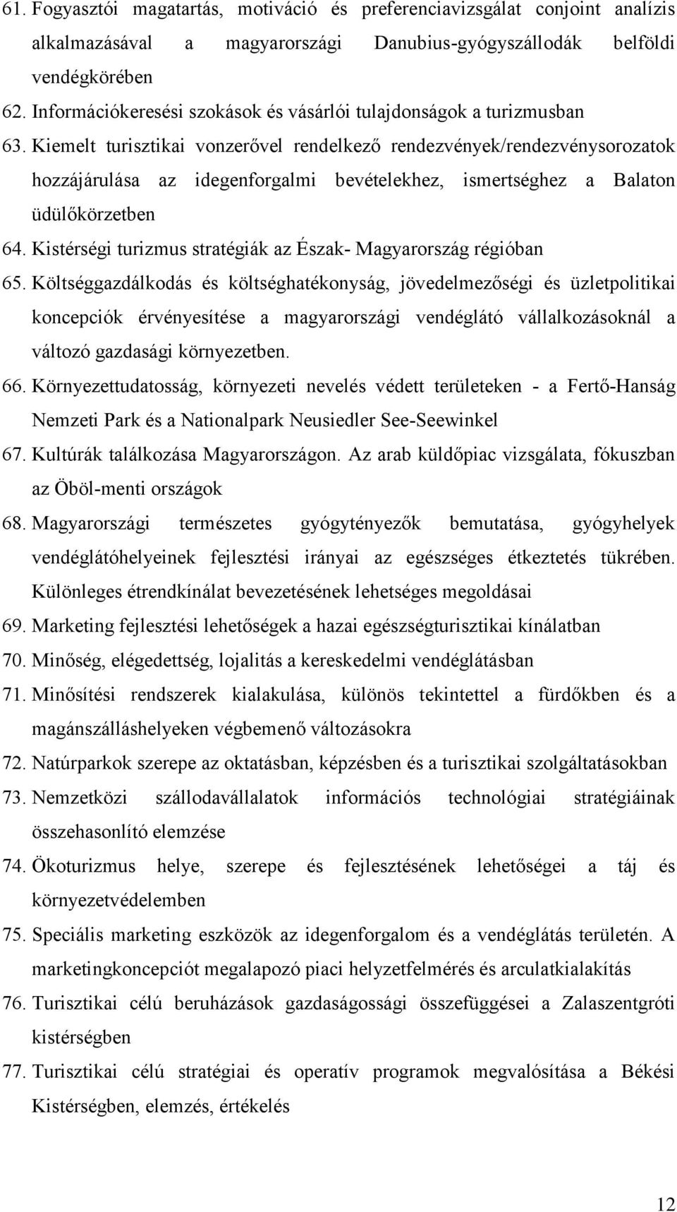 Kiemelt turisztikai vonzerővel rendelkező rendezvények/rendezvénysorozatok hozzájárulása az idegenforgalmi bevételekhez, ismertséghez a Balaton üdülőkörzetben 64.