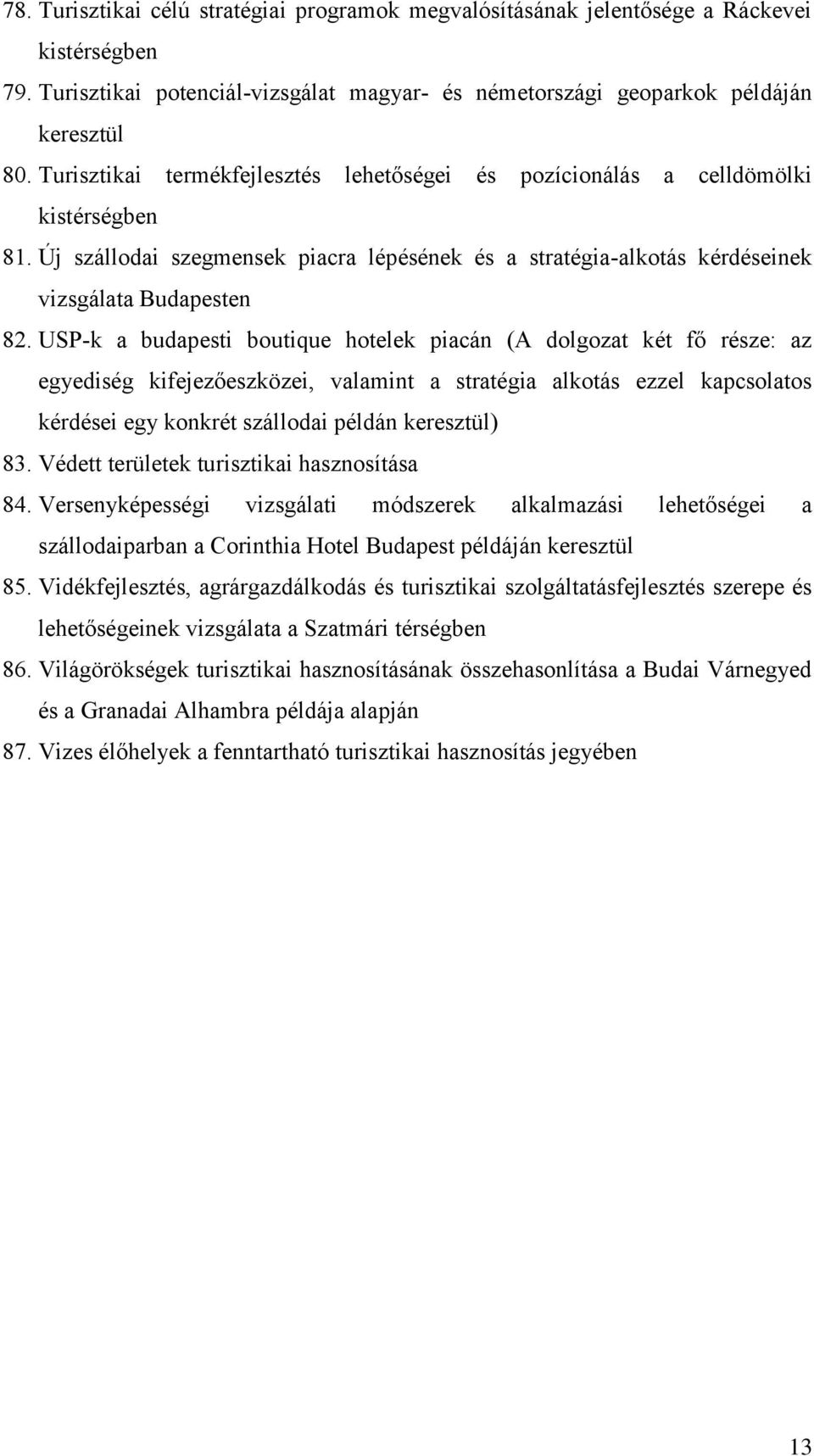 USP-k a budapesti boutique hotelek piacán (A dolgozat két fő része: az egyediség kifejezőeszközei, valamint a stratégia alkotás ezzel kapcsolatos kérdései egy konkrét szállodai példán keresztül) 83.