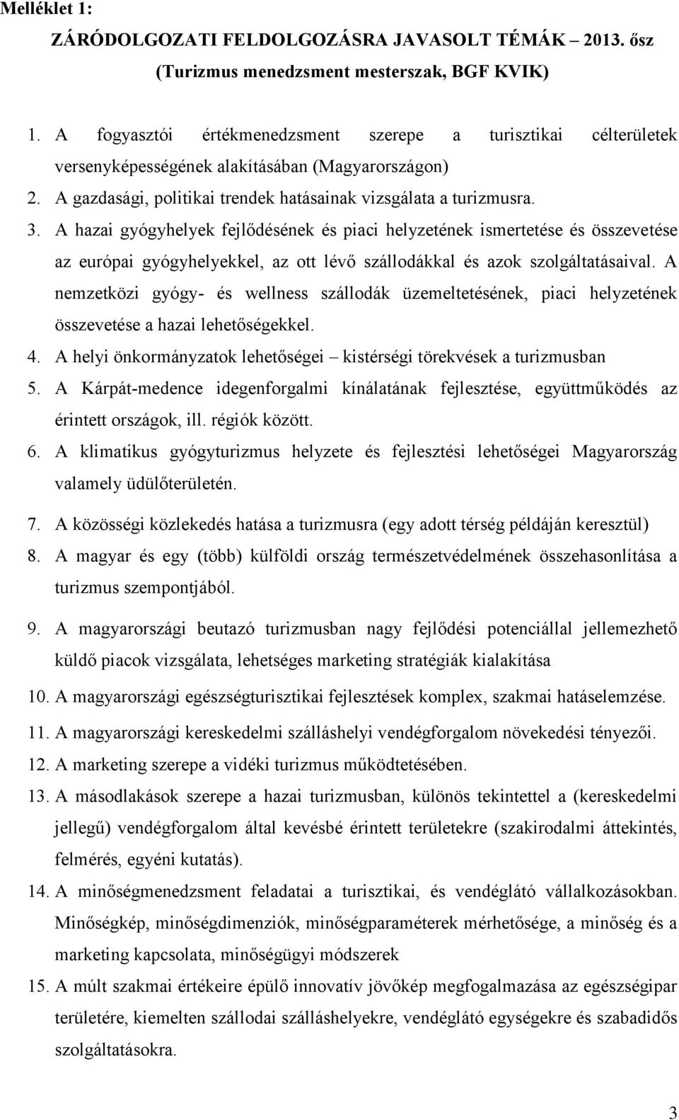 A hazai gyógyhelyek fejlődésének és piaci helyzetének ismertetése és összevetése az európai gyógyhelyekkel, az ott lévő szállodákkal és azok szolgáltatásaival.