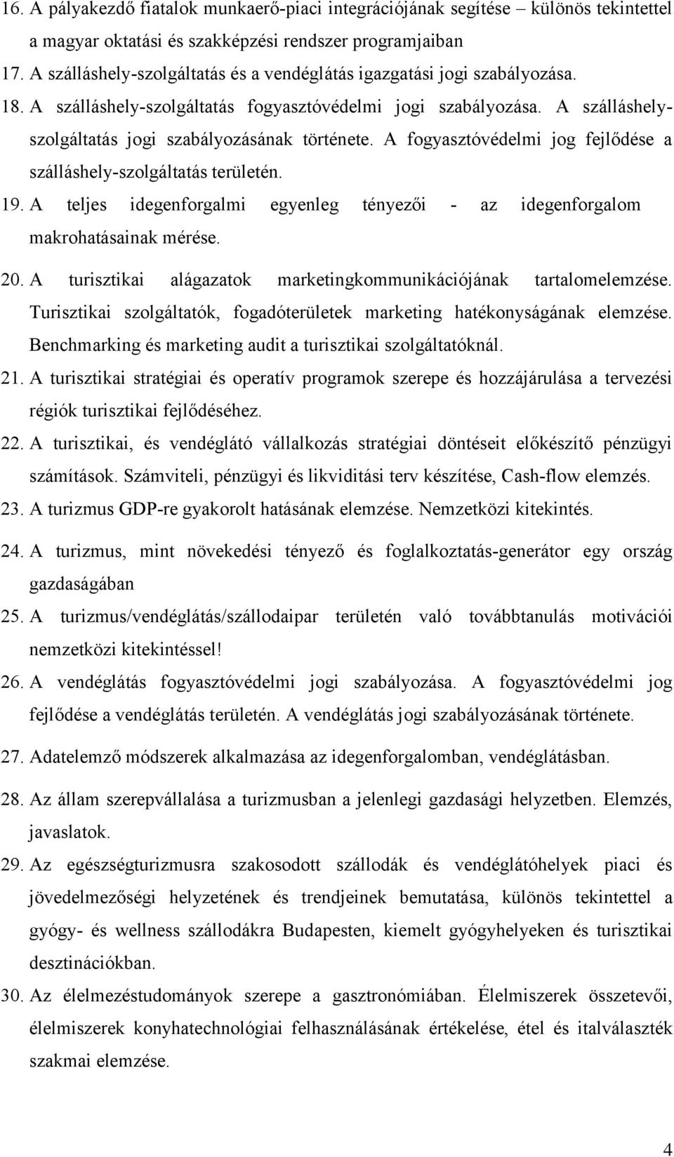 A fogyasztóvédelmi jog fejlődése a szálláshely-szolgáltatás területén. 19. A teljes idegenforgalmi egyenleg tényezői - az idegenforgalom makrohatásainak mérése. 20.