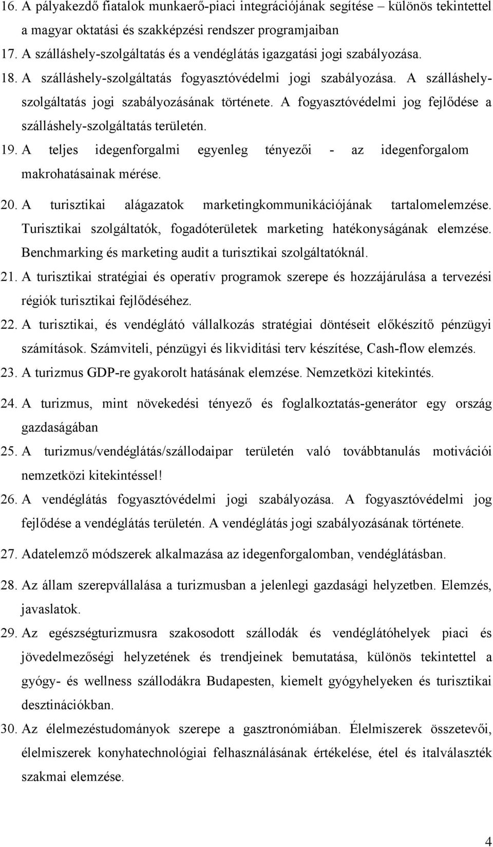 A fogyasztóvédelmi jog fejlődése a szálláshely-szolgáltatás területén. 19. A teljes idegenforgalmi egyenleg tényezői - az idegenforgalom makrohatásainak mérése. 20.