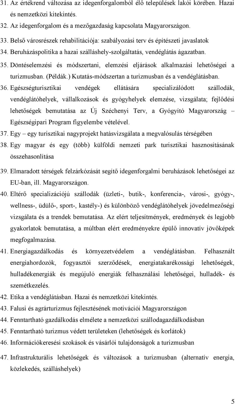 Döntéselemzési és módszertani, elemzési eljárások alkalmazási lehetőségei a turizmusban. (Példák.) Kutatás-módszertan a turizmusban és a vendéglátásban. 36.