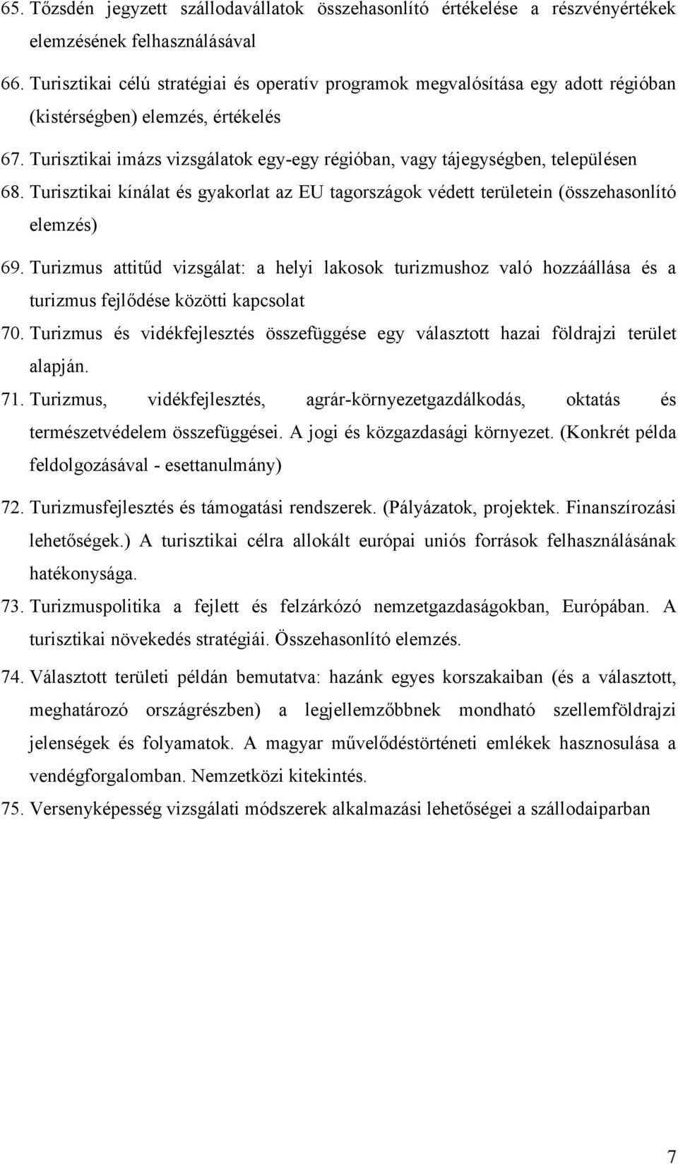 Turisztikai imázs vizsgálatok egy-egy régióban, vagy tájegységben, településen 68. Turisztikai kínálat és gyakorlat az EU tagországok védett területein (összehasonlító elemzés) 69.