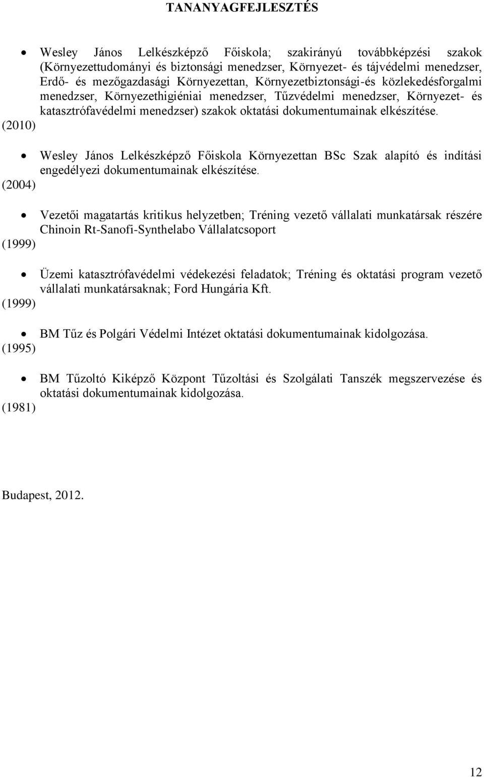 elkészítése. (2010) (2004) (1999) (1999) Wesley János Lelkészképző Főiskola Környezettan BSc Szak alapító és indítási engedélyezi dokumentumainak elkészítése.