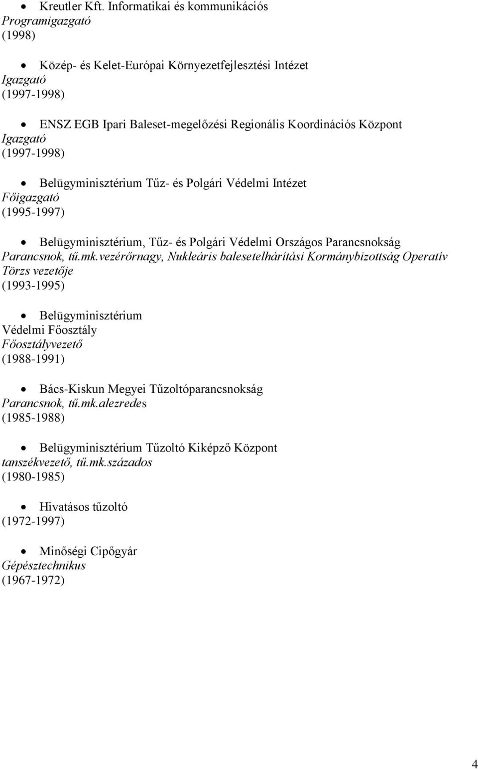 Igazgató (1997-1998) Belügyminisztérium Tűz- és Polgári Védelmi Intézet Főigazgató (1995-1997) Belügyminisztérium, Tűz- és Polgári Védelmi Országos Parancsnokság Parancsnok, tű.mk.