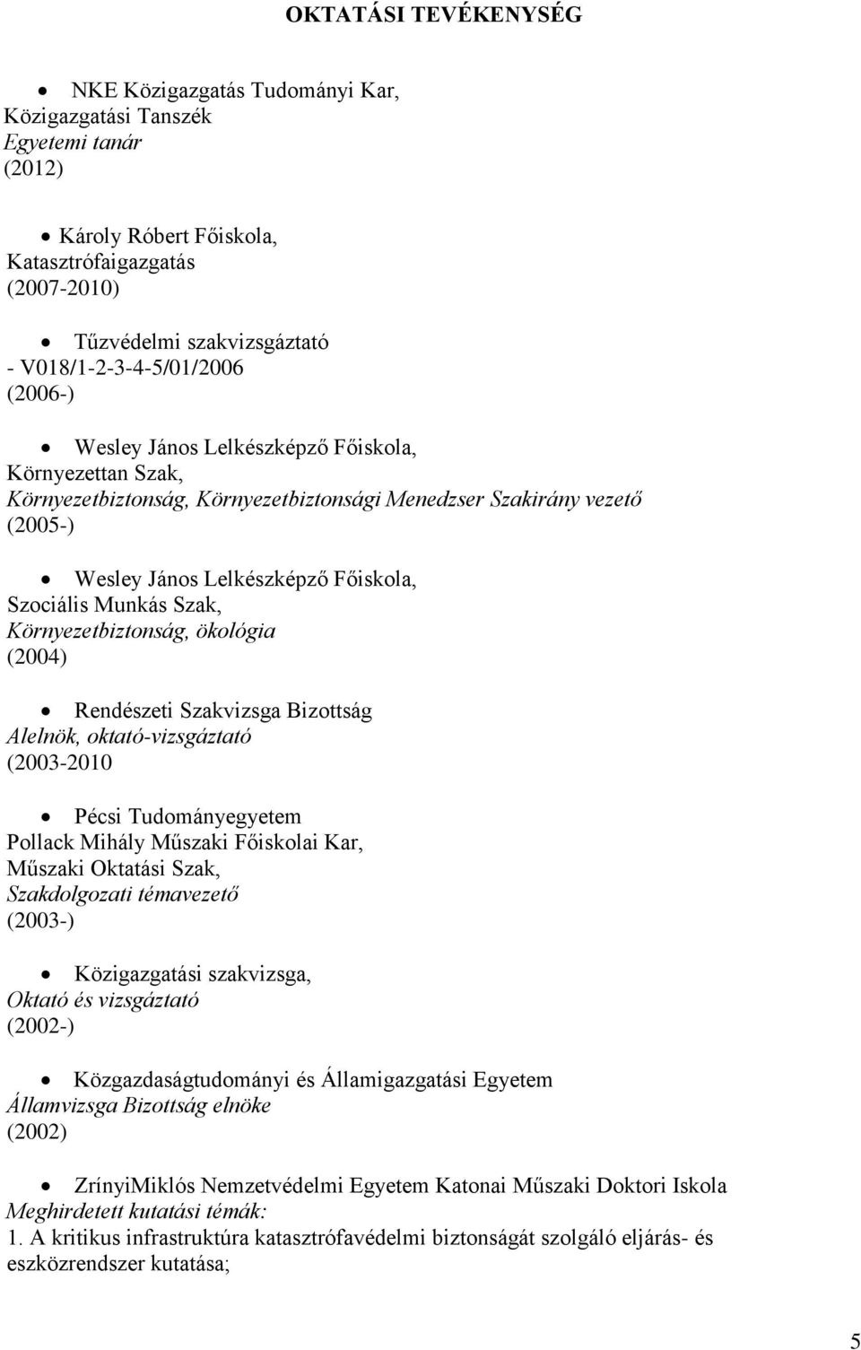 Szociális Munkás Szak, Környezetbiztonság, ökológia (2004) Rendészeti Szakvizsga Bizottság Alelnök, oktató-vizsgáztató (2003-2010 Pécsi Tudományegyetem Pollack Mihály Műszaki Főiskolai Kar, Műszaki