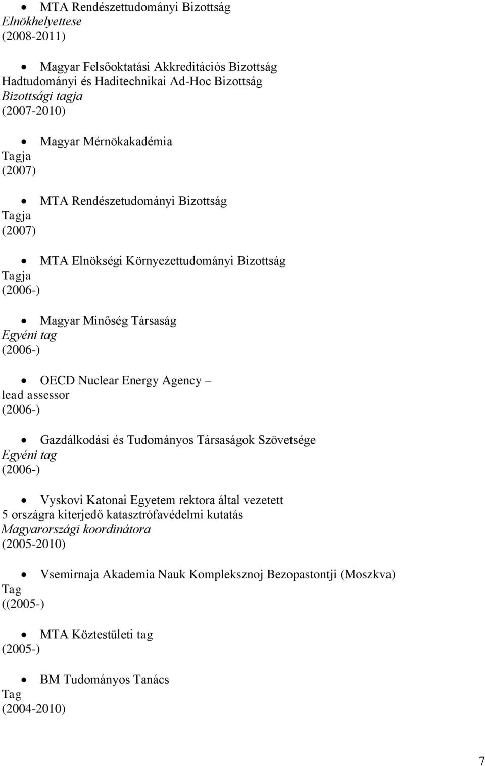 Energy Agency lead assessor (2006-) Gazdálkodási és Tudományos Társaságok Szövetsége Egyéni tag (2006-) Vyskovi Katonai Egyetem rektora által vezetett 5 országra kiterjedő