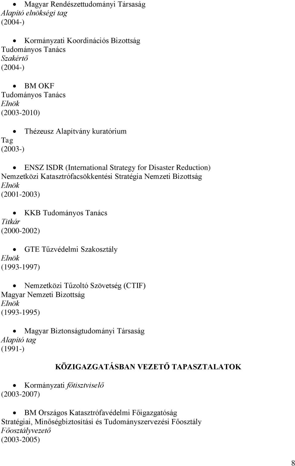 (2000-2002) GTE Tűzvédelmi Szakosztály Elnök (1993-1997) Nemzetközi Tűzoltó Szövetség (CTIF) Magyar Nemzeti Bizottság Elnök (1993-1995) Magyar Biztonságtudományi Társaság Alapító tag (1991-)