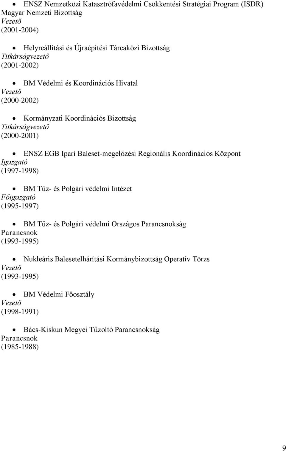 Regionális Koordinációs Központ Igazgató (1997-1998) BM Tűz- és Polgári védelmi Intézet Főigazgató (1995-1997) BM Tűz- és Polgári védelmi Országos Parancsnokság Parancsnok