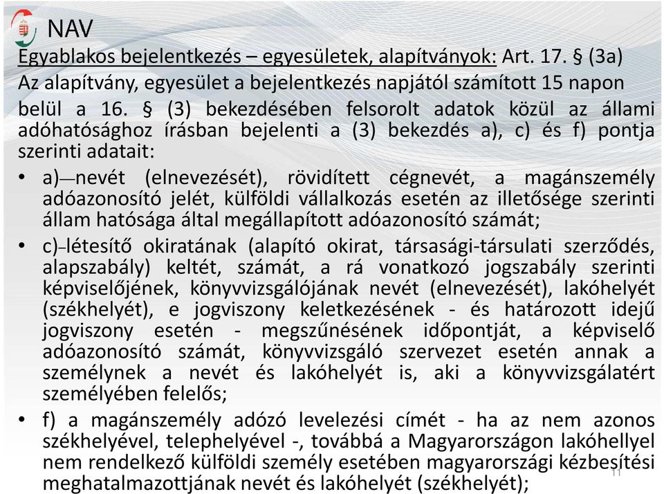 adóazonosító jelét, külföldi vállalkozás esetén az illetősége szerinti állam hatósága által megállapított adóazonosító számát; c) létesítő okiratának (alapító okirat, társasági-társulati szerződés,