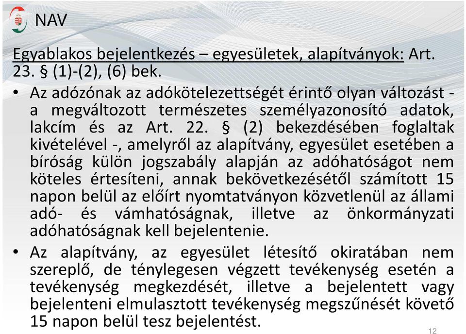 (2) bekezdésében foglaltak kivételével -, amelyről az alapítvány, egyesület esetében a bíróság külön jogszabály alapján az adóhatóságot nem köteles értesíteni, annak bekövetkezésétől számított 15