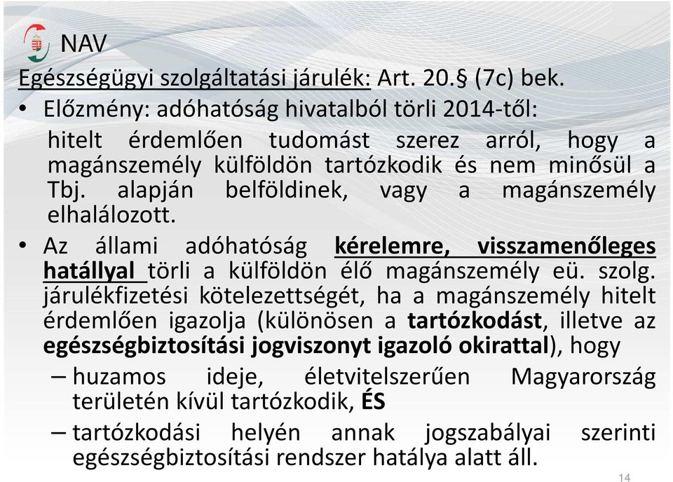 alapján belföldinek, vagy a magánszemély elhalálozott. Az állami adóhatóság kérelemre, visszamenőleges hatállyal törli a külföldön élő magánszemély eü. szolg.