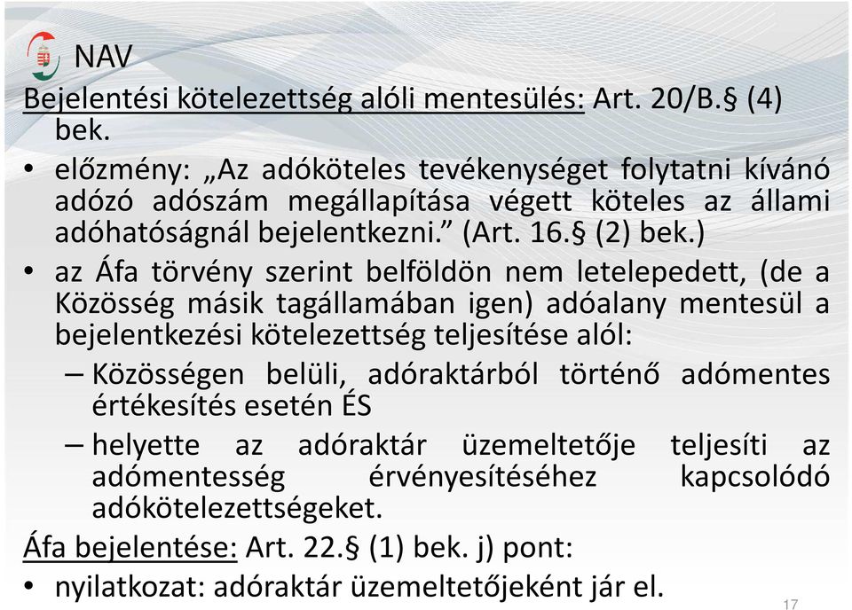 ) az Áfa törvény szerint belföldön nem letelepedett, (de a Közösség másik tagállamában igen) adóalany mentesül a bejelentkezési kötelezettség teljesítése alól: