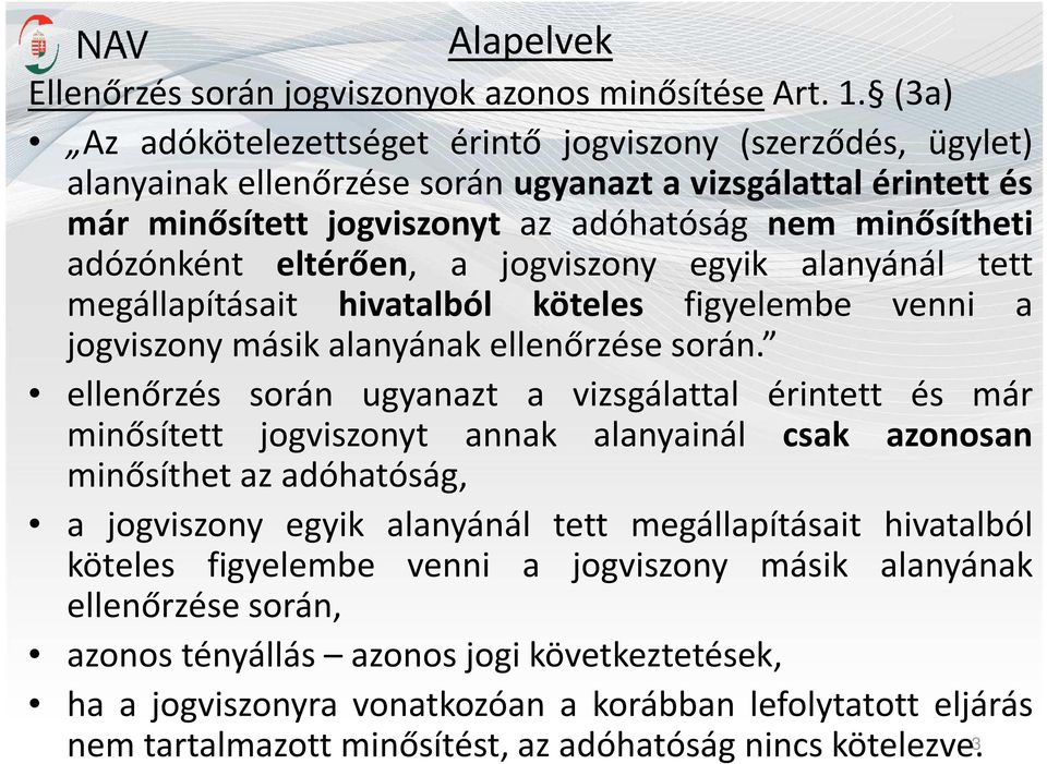 eltérően, a jogviszony egyik alanyánál tett megállapításait hivatalból köteles figyelembe venni a jogviszony másik alanyának ellenőrzése során.