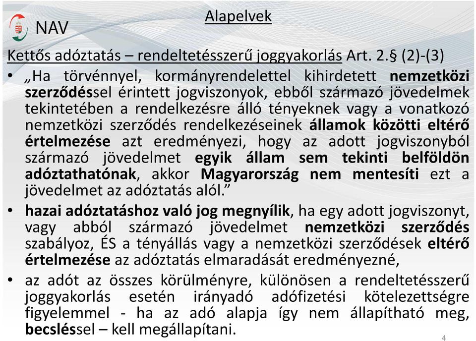 szerződés rendelkezéseinek államok közötti eltérő értelmezése azt eredményezi, hogy az adott jogviszonyból származó jövedelmet egyik állam sem tekinti belföldön adóztathatónak, akkor Magyarország nem