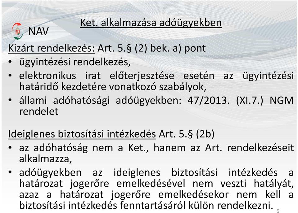 adóhatósági adóügyekben: 47/2013. (XI.7.) NGM rendelet Ideiglenes biztosítási intézkedés Art. 5. (2b) az adóhatóság nem a Ket., hanem az Art.