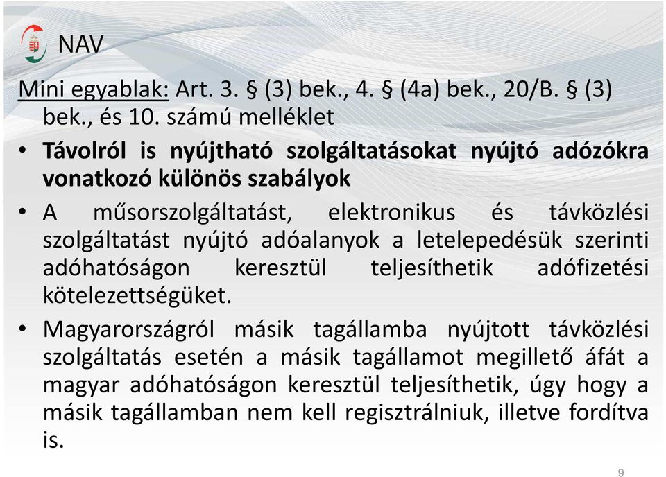 távközlési szolgáltatást nyújtó adóalanyok a letelepedésük szerinti adóhatóságon keresztül teljesíthetik adófizetési kötelezettségüket.